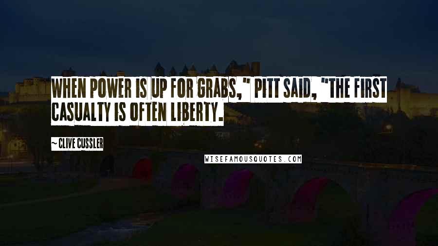 Clive Cussler Quotes: When power is up for grabs," Pitt said, "the first casualty is often liberty.