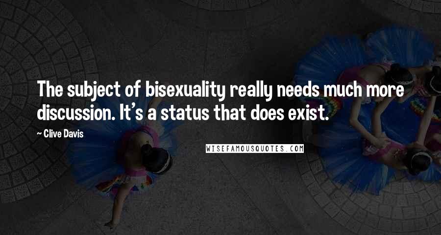 Clive Davis Quotes: The subject of bisexuality really needs much more discussion. It's a status that does exist.