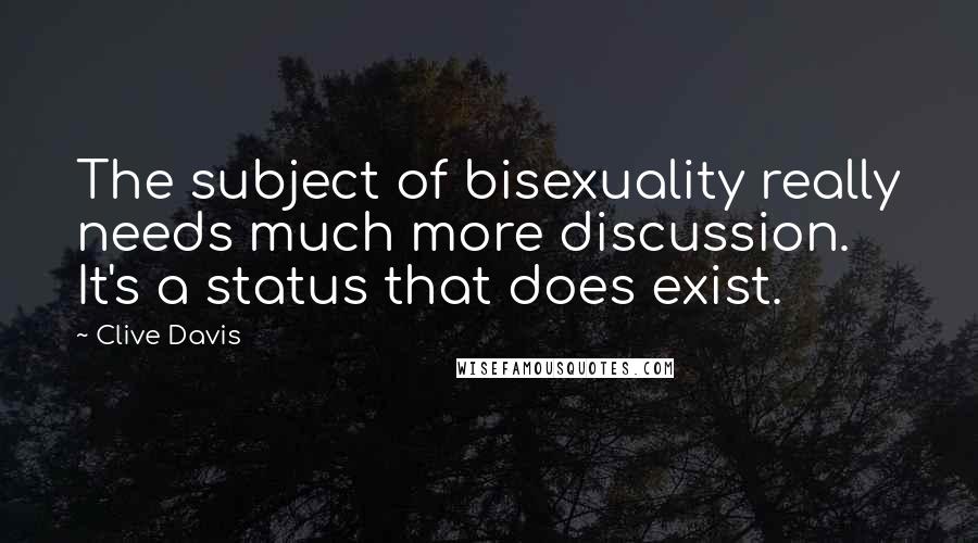 Clive Davis Quotes: The subject of bisexuality really needs much more discussion. It's a status that does exist.