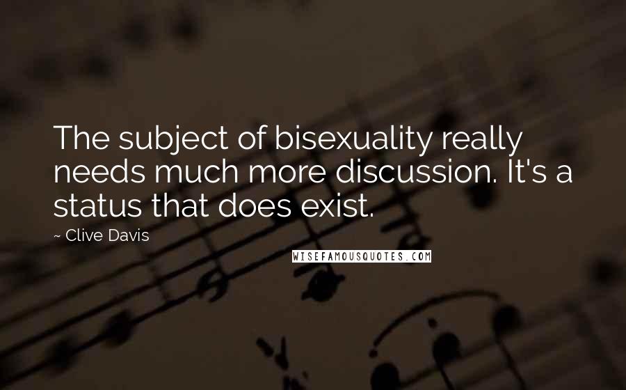 Clive Davis Quotes: The subject of bisexuality really needs much more discussion. It's a status that does exist.