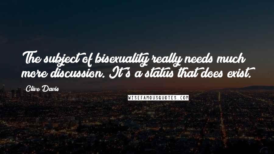 Clive Davis Quotes: The subject of bisexuality really needs much more discussion. It's a status that does exist.