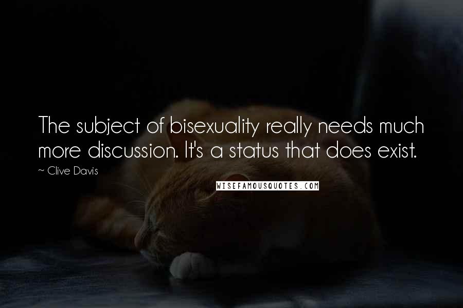 Clive Davis Quotes: The subject of bisexuality really needs much more discussion. It's a status that does exist.