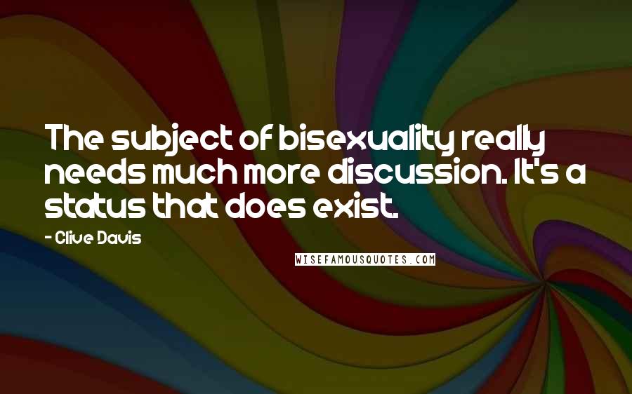 Clive Davis Quotes: The subject of bisexuality really needs much more discussion. It's a status that does exist.