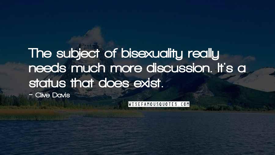 Clive Davis Quotes: The subject of bisexuality really needs much more discussion. It's a status that does exist.