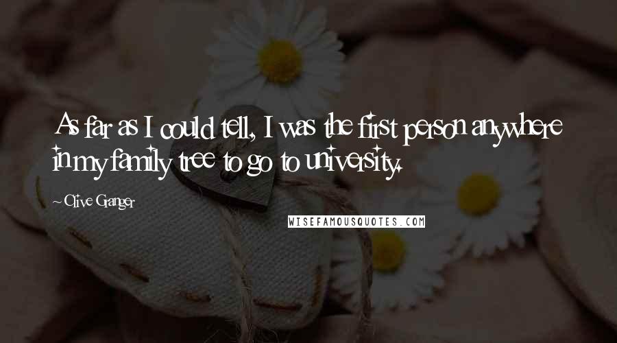 Clive Granger Quotes: As far as I could tell, I was the first person anywhere in my family tree to go to university.