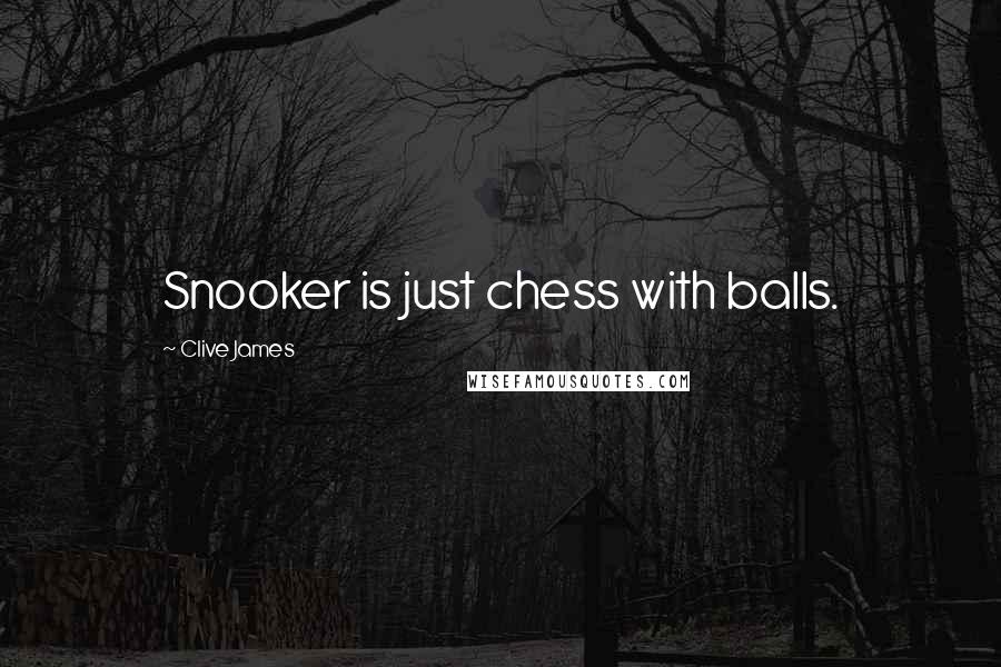 Clive James Quotes: Snooker is just chess with balls.