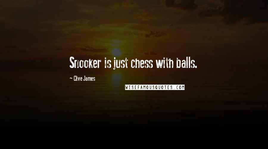 Clive James Quotes: Snooker is just chess with balls.