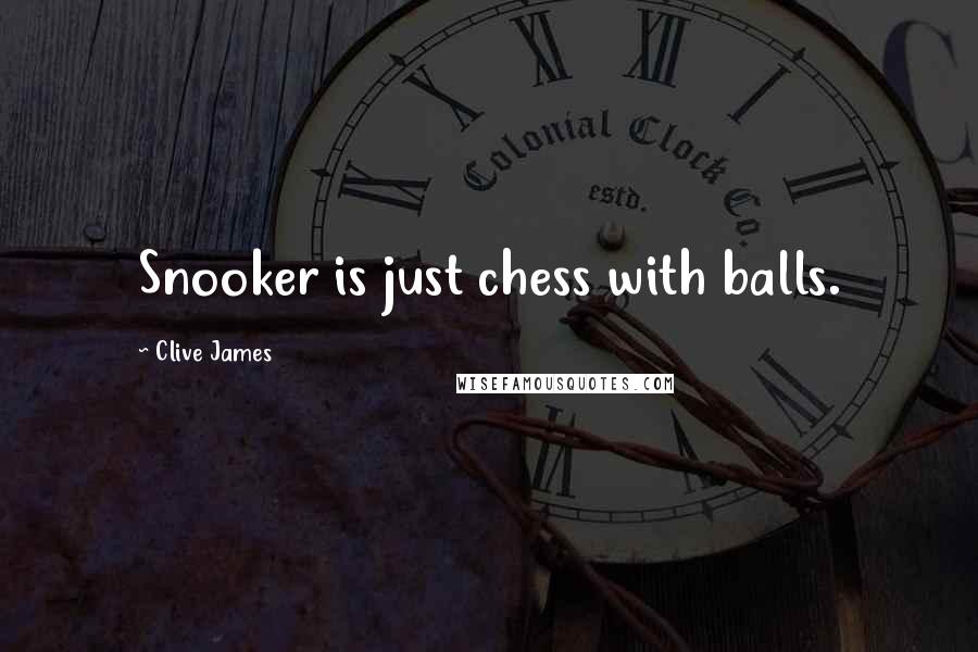 Clive James Quotes: Snooker is just chess with balls.