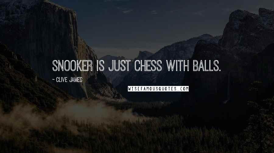 Clive James Quotes: Snooker is just chess with balls.