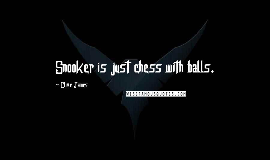 Clive James Quotes: Snooker is just chess with balls.