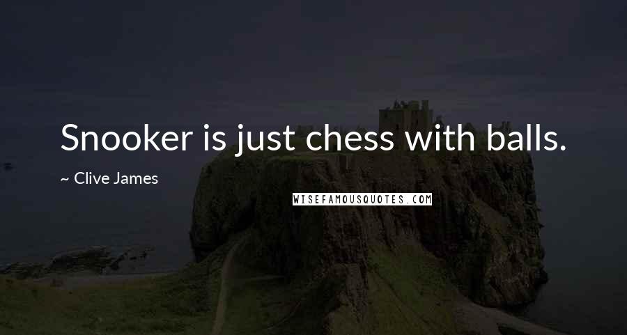 Clive James Quotes: Snooker is just chess with balls.