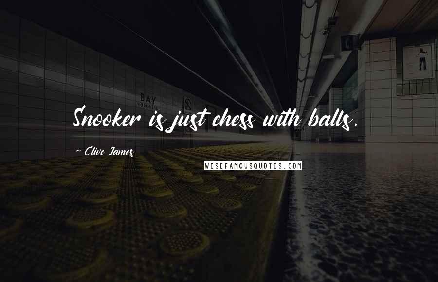 Clive James Quotes: Snooker is just chess with balls.