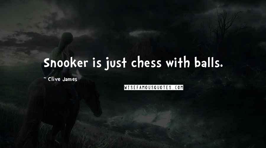 Clive James Quotes: Snooker is just chess with balls.