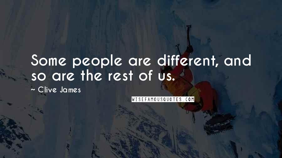 Clive James Quotes: Some people are different, and so are the rest of us.