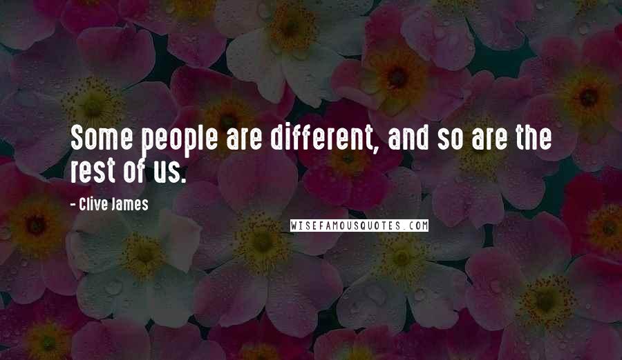 Clive James Quotes: Some people are different, and so are the rest of us.