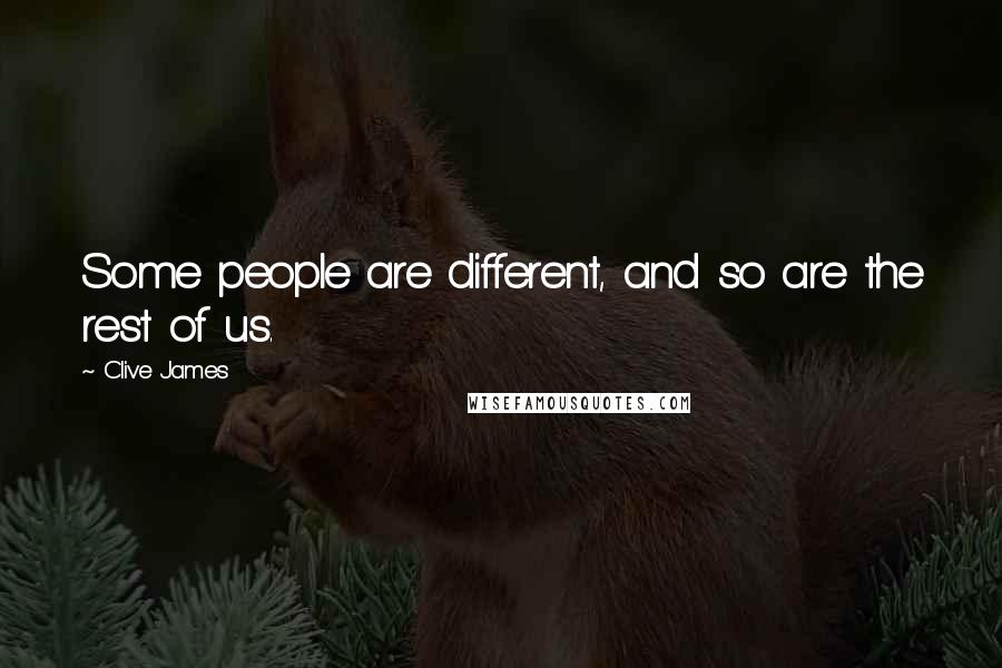 Clive James Quotes: Some people are different, and so are the rest of us.