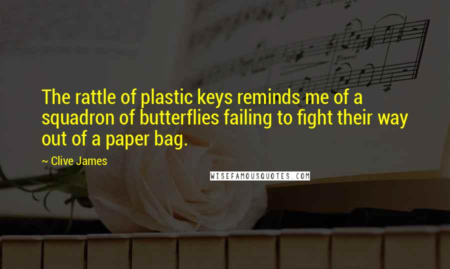 Clive James Quotes: The rattle of plastic keys reminds me of a squadron of butterflies failing to fight their way out of a paper bag.