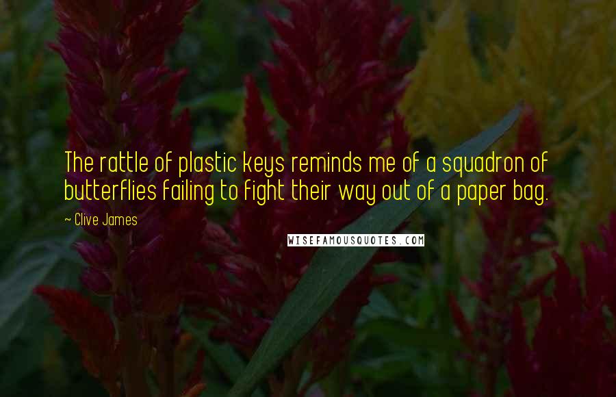 Clive James Quotes: The rattle of plastic keys reminds me of a squadron of butterflies failing to fight their way out of a paper bag.
