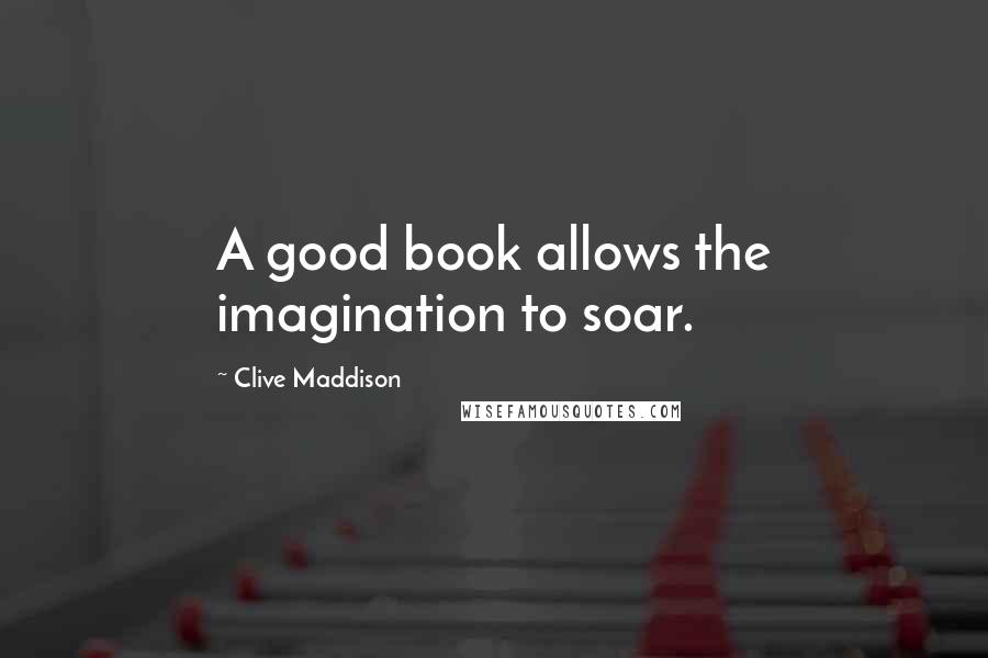 Clive Maddison Quotes: A good book allows the imagination to soar.