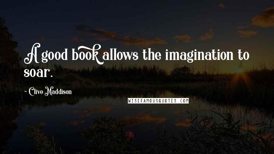 Clive Maddison Quotes: A good book allows the imagination to soar.