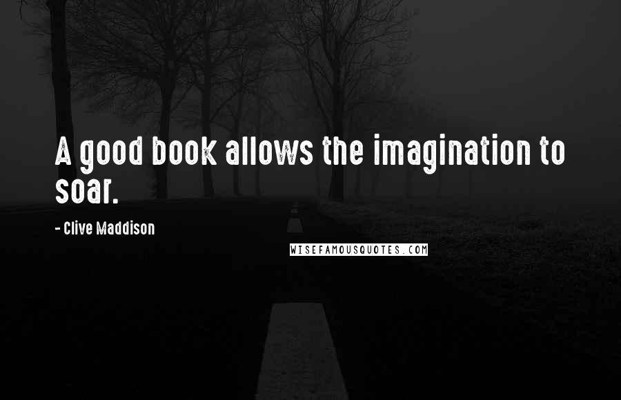 Clive Maddison Quotes: A good book allows the imagination to soar.