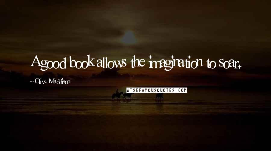 Clive Maddison Quotes: A good book allows the imagination to soar.