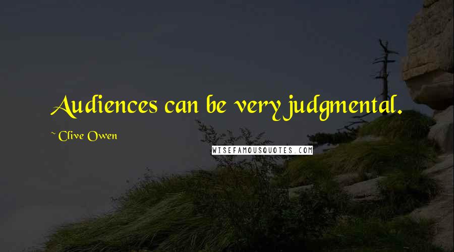 Clive Owen Quotes: Audiences can be very judgmental.