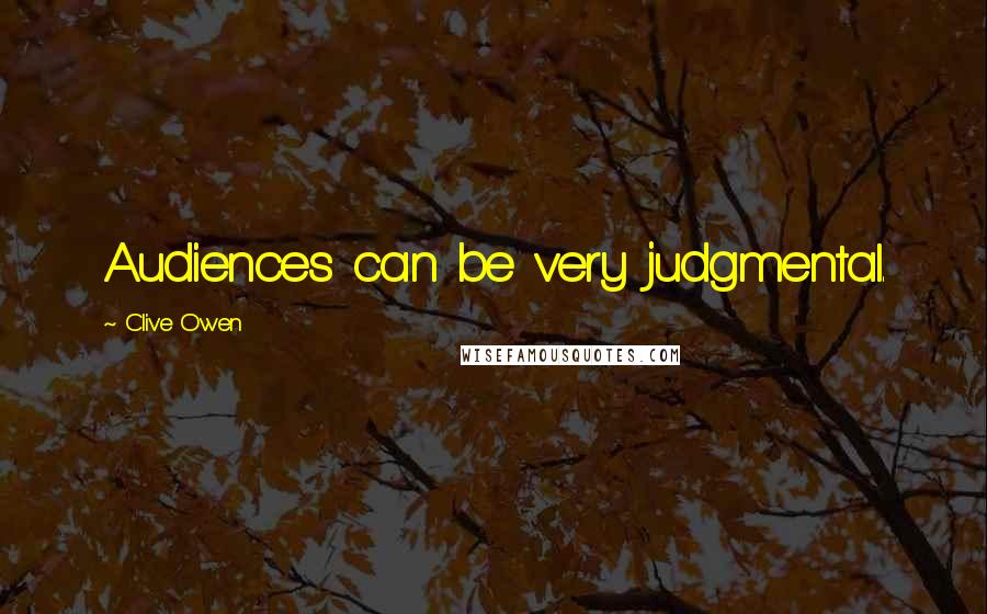 Clive Owen Quotes: Audiences can be very judgmental.