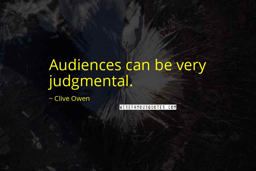 Clive Owen Quotes: Audiences can be very judgmental.