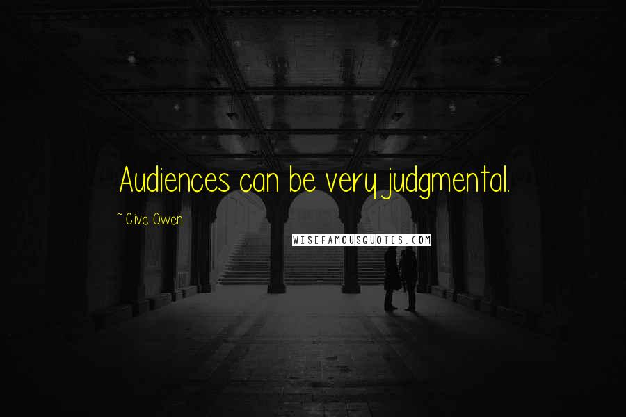 Clive Owen Quotes: Audiences can be very judgmental.