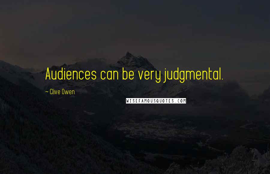 Clive Owen Quotes: Audiences can be very judgmental.