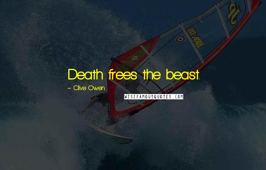 Clive Owen Quotes: Death frees the beast.