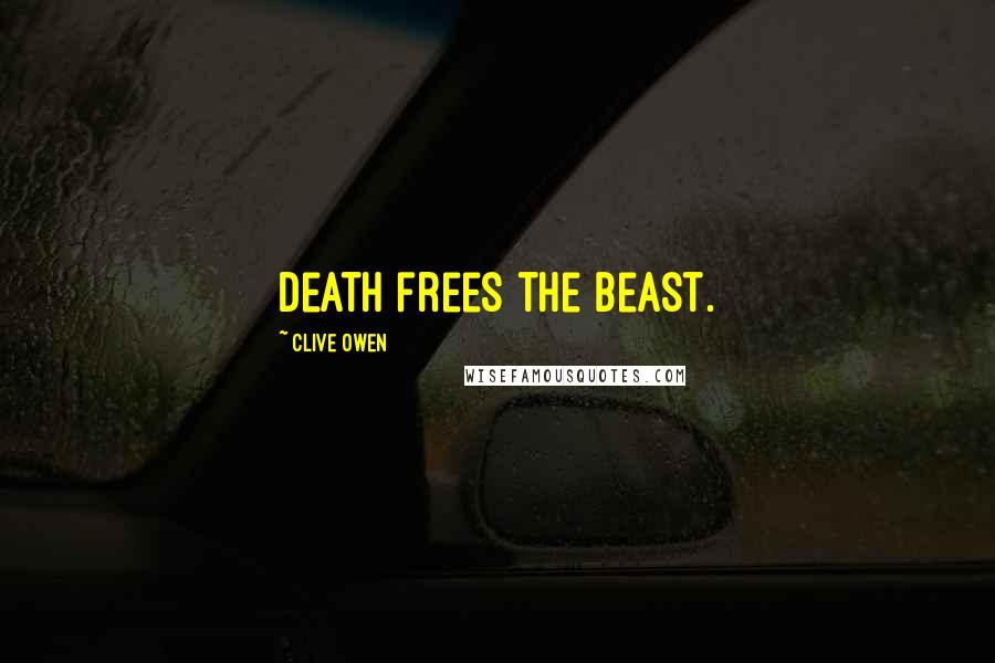 Clive Owen Quotes: Death frees the beast.