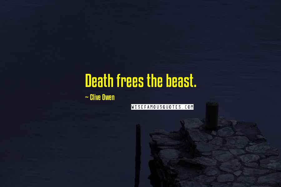 Clive Owen Quotes: Death frees the beast.