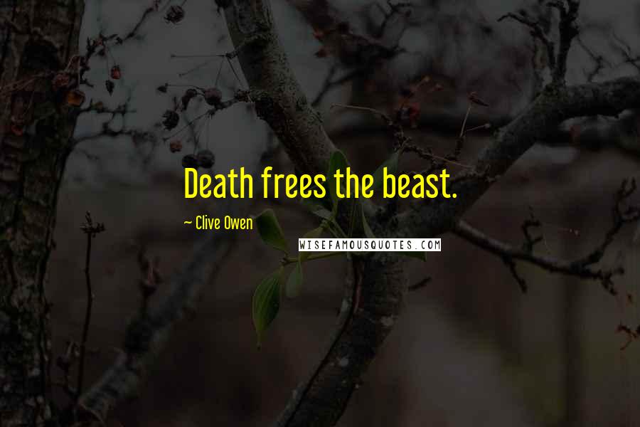 Clive Owen Quotes: Death frees the beast.