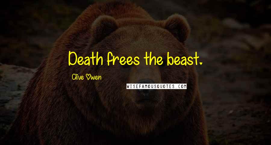 Clive Owen Quotes: Death frees the beast.