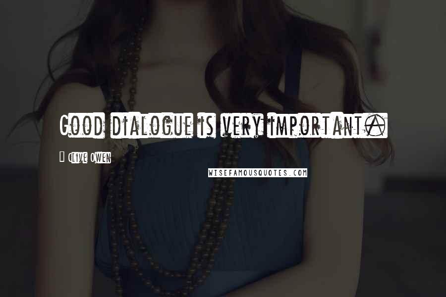 Clive Owen Quotes: Good dialogue is very important.