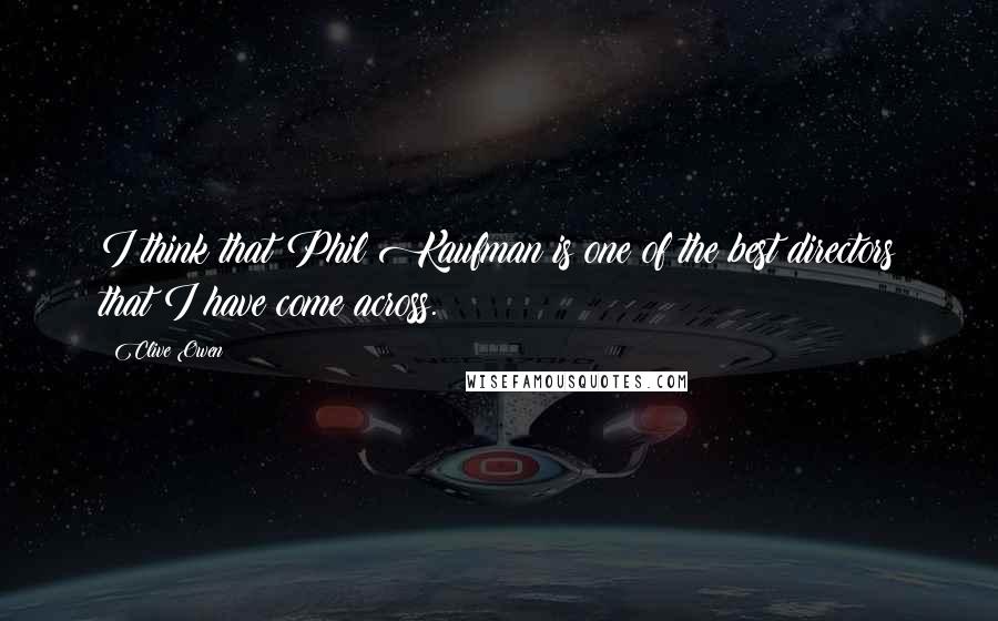 Clive Owen Quotes: I think that Phil Kaufman is one of the best directors that I have come across.