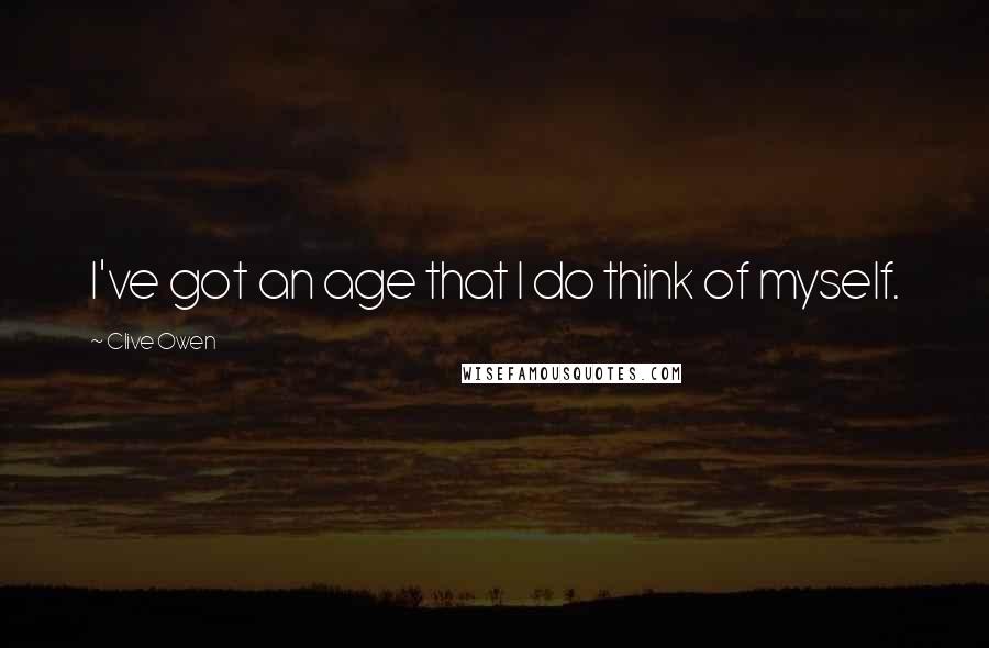 Clive Owen Quotes: I've got an age that I do think of myself.