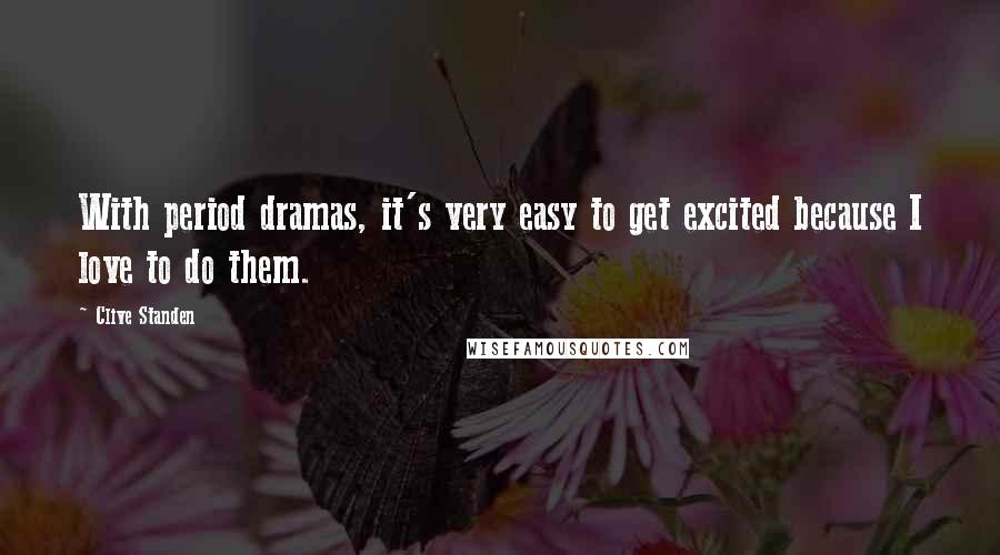 Clive Standen Quotes: With period dramas, it's very easy to get excited because I love to do them.