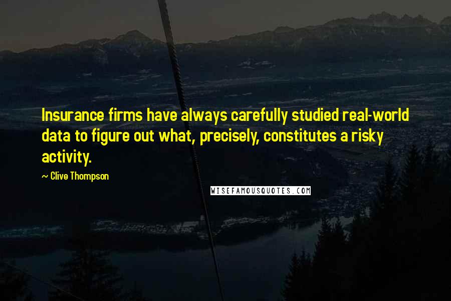 Clive Thompson Quotes: Insurance firms have always carefully studied real-world data to figure out what, precisely, constitutes a risky activity.