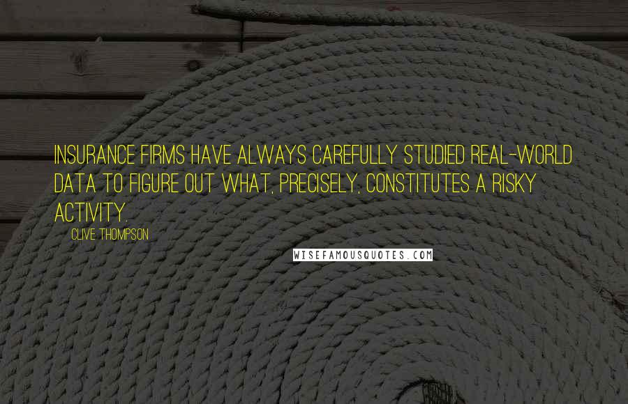 Clive Thompson Quotes: Insurance firms have always carefully studied real-world data to figure out what, precisely, constitutes a risky activity.