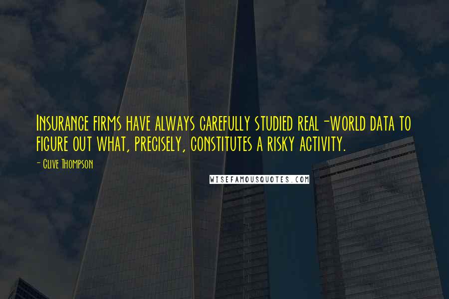 Clive Thompson Quotes: Insurance firms have always carefully studied real-world data to figure out what, precisely, constitutes a risky activity.