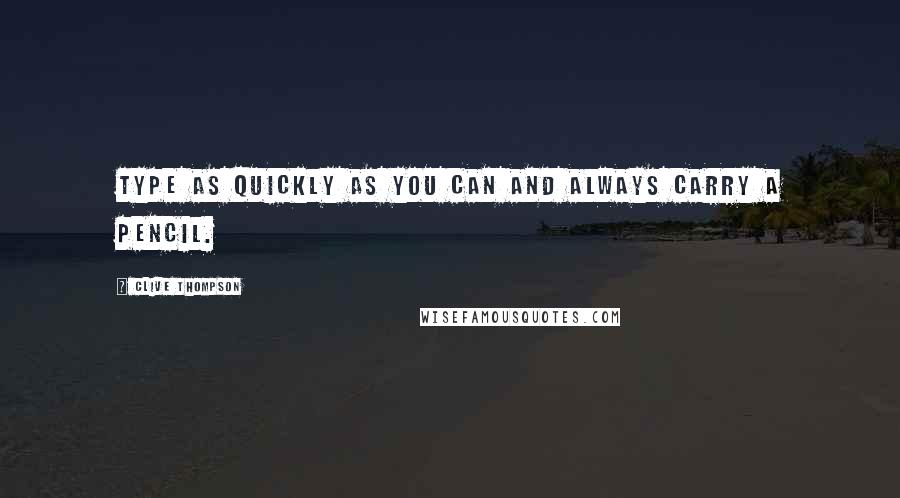 Clive Thompson Quotes: Type as quickly as you can and always carry a pencil.