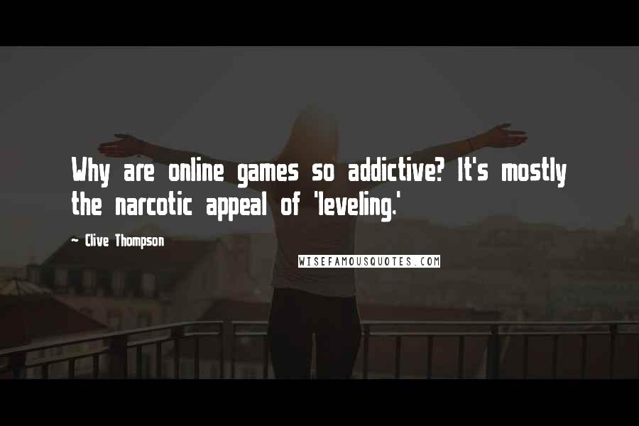 Clive Thompson Quotes: Why are online games so addictive? It's mostly the narcotic appeal of 'leveling.'