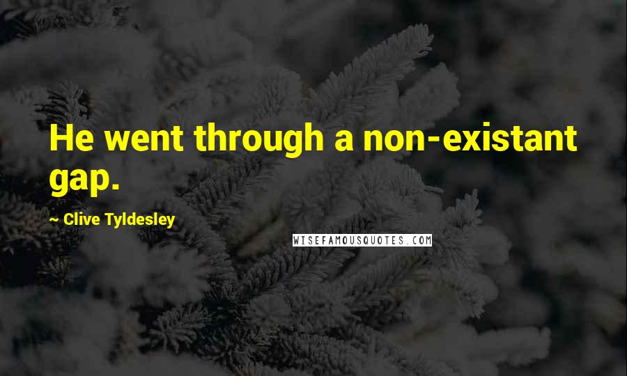 Clive Tyldesley Quotes: He went through a non-existant gap.