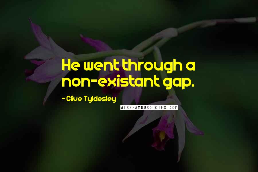 Clive Tyldesley Quotes: He went through a non-existant gap.