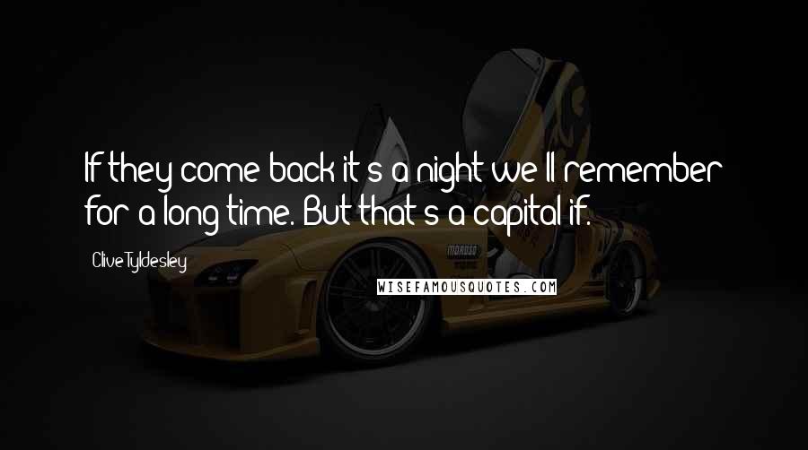 Clive Tyldesley Quotes: If they come back it's a night we'll remember for a long time. But that's a capital if.