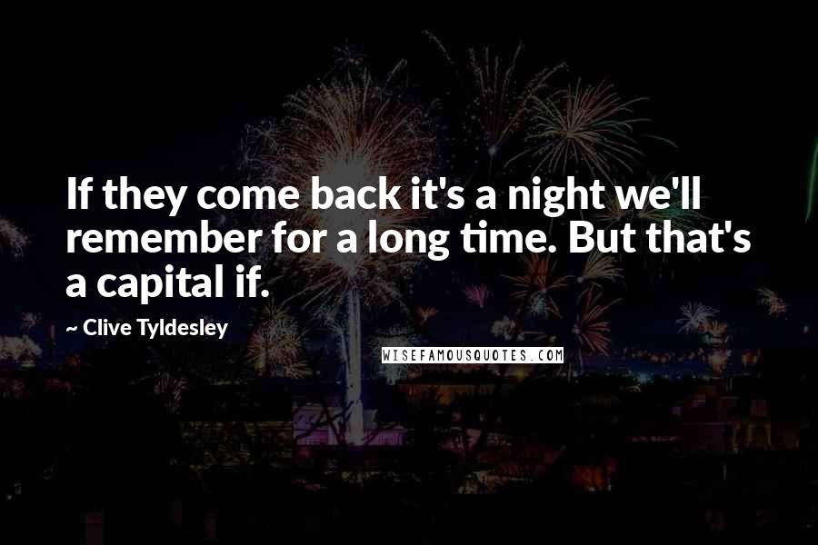 Clive Tyldesley Quotes: If they come back it's a night we'll remember for a long time. But that's a capital if.
