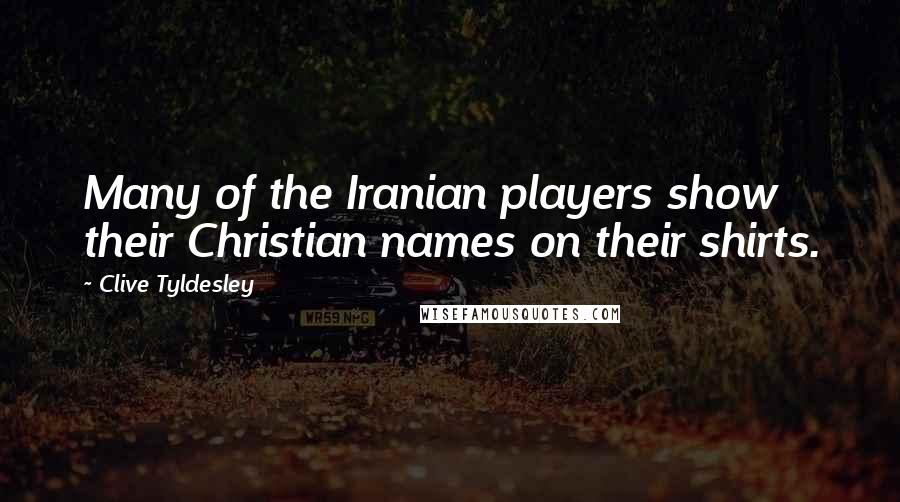 Clive Tyldesley Quotes: Many of the Iranian players show their Christian names on their shirts.